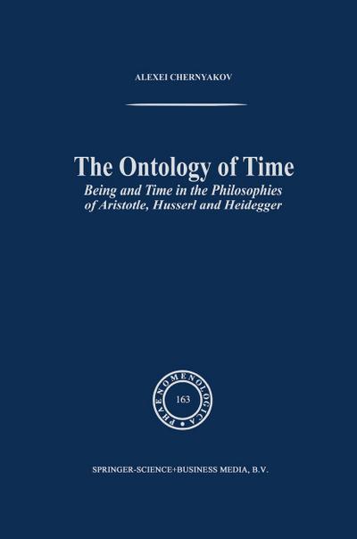 The Ontology of Time : Being and Time in the Philosophies of Aristotle, Husserl and Heidegger - A. Chernyakov