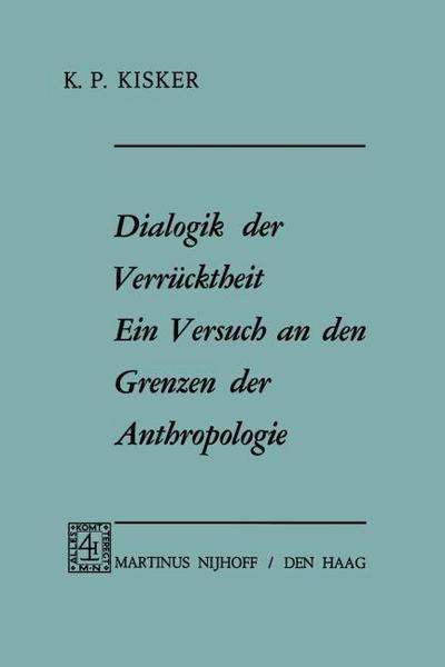 Dialogik der Verrücktheit ein Versuch an den Grenzen der Anthropologie : Ein Versuch an den Grenzen der Anthropologie - K. P. Kisker
