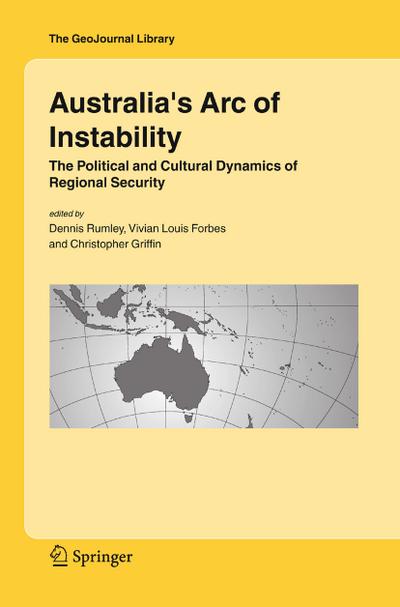 Australia's Arc of Instability : The Political and Cultural Dynamics of Regional Security - Dennis Rumley