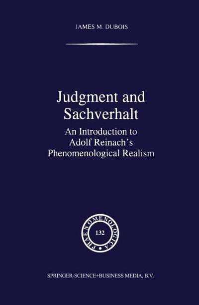 Judgment and Sachverhalt : An Introduction to Adolf Reinach¿s Phenomenological Realism - J. M. Dubois