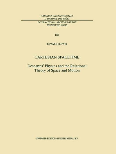 Cartesian Spacetime : Descartes¿ Physics and the Relational Theory of Space and Motion - E. Slowik