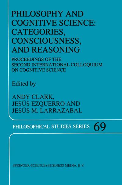 Philosophy and Cognitive Science: Categories, Consciousness, and Reasoning : Proceeding of the Second International Colloquium on Cognitive Science - A. Clark
