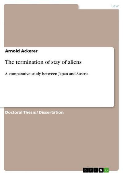 The termination of stay of aliens : A comparative study between Japan and Austria - Arnold Ackerer