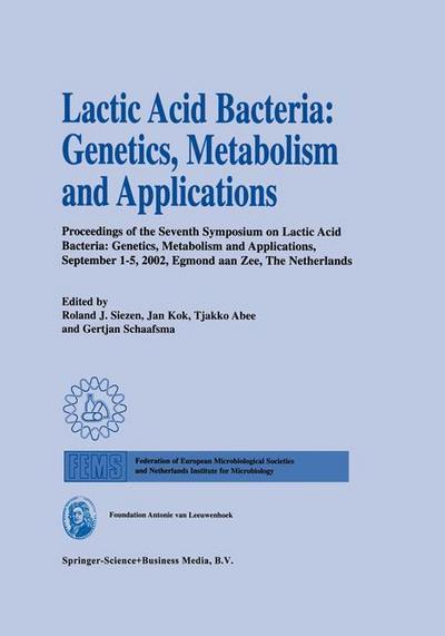 Lactic Acid Bacteria: Genetics, Metabolism and Applications : Proceedings of the seventh Symposium on lactic acid bacteria: genetics, metabolism and applications, 1¿5 September 2002, Egmond aan Zee, the Netherlands - Roland J. Siezen