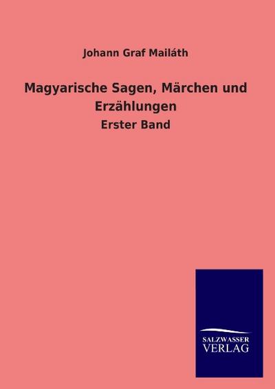 Magyarische Sagen, Märchen und Erzählungen : Erster Band - Johann Graf Mailáth