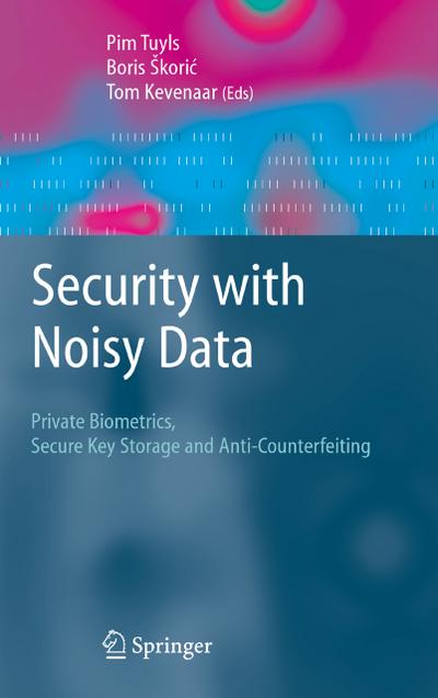 Security with Noisy Data : On Private Biometrics, Secure Key Storage and Anti-Counterfeiting - Pim Tuyls