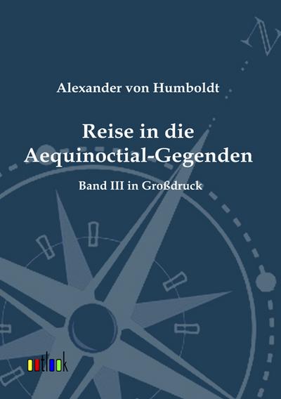 Reise in die Aequinoctial-Gegenden : Band 3 in Großdruck - Alexander Von Humboldt