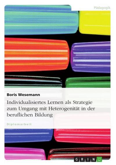 Individualisiertes Lernen als Strategie zum Umgang mit Heterogenität in der beruflichen Bildung - Boris Wesemann
