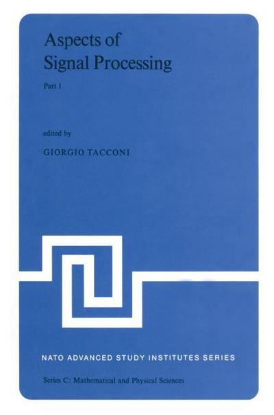 Aspects of Signal Processing : With Emphasis on Underwater Acoustics Part 1 Proceedings of the NATO Advanced Study Institute held at Portovenere, La Spezia, Italy 30 August-11 September 1976 - G. Tacconi