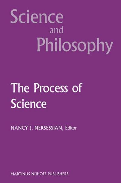 The Process of Science : Contemporary Philosophical Approaches to Understanding Scientific Practice - N. J. Nersessian