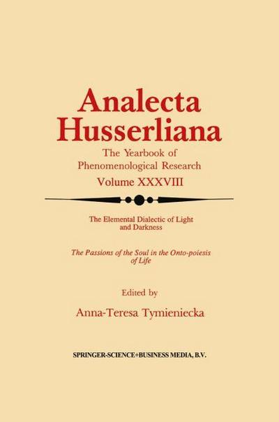 The Elemental Dialectic of Light and Darkness : The Passions of the Soul in the Onto-Poiesis of Life - Anna-Teresa Tymieniecka