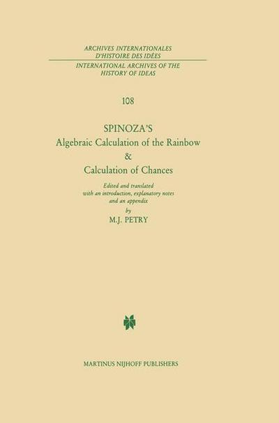 Spinoza¿s Algebraic Calculation of the Rainbow & Calculation of Chances : Edited and Translated with an Introduction, Explanatory Notes and an Appendix by Michael J. Petry - B. De Spinoza