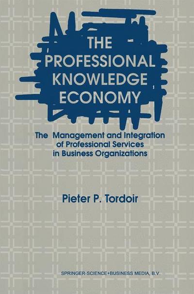 The Professional Knowledge Economy : The Management and Integration of Professional Services in Business Organizations - P. Tordoir