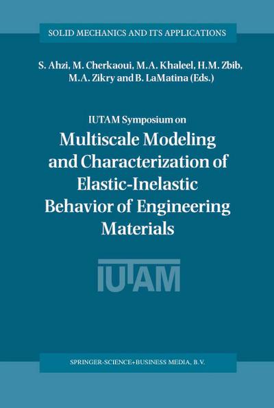 IUTAM Symposium on Multiscale Modeling and Characterization of Elastic-Inelastic Behavior of Engineering Materials : Proceedings of the IUTAM Symposium held in Marrakech, Morocco, 20-25 October 2002 - S. Ahzi