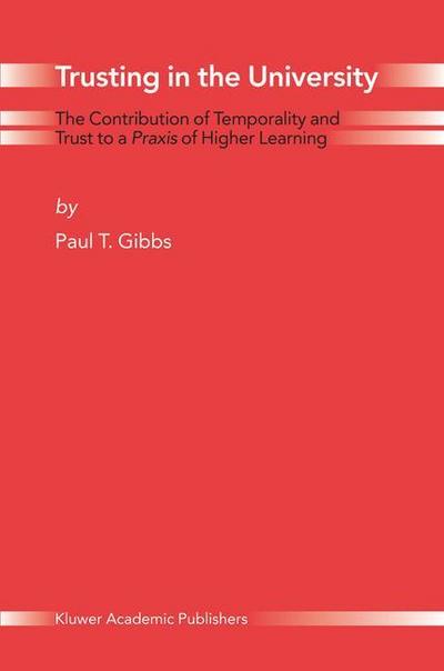 Trusting in the University : The Contribution of Temporality and Trust to a Praxis of Higher Learning - Paul T. Gibbs