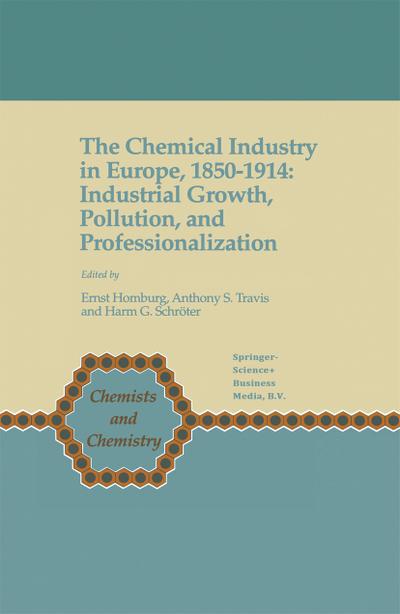 The Chemical Industry in Europe, 1850-1914 : Industrial Growth, Pollution, and Professionalization - Ernst Homburg