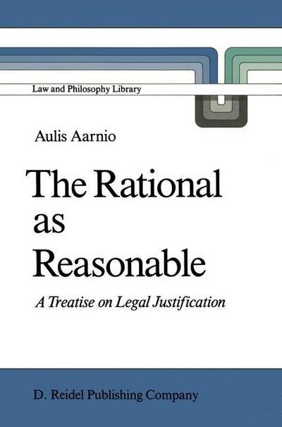 The Rational as Reasonable : A Treatise on Legal Justification - Aulis Aarnio