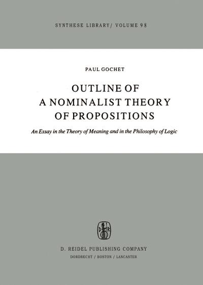Outline of a Nominalist Theory of Propositions : An Essay in the Theory of Meaning and in the Philosophy of Logic - Paul Gochet