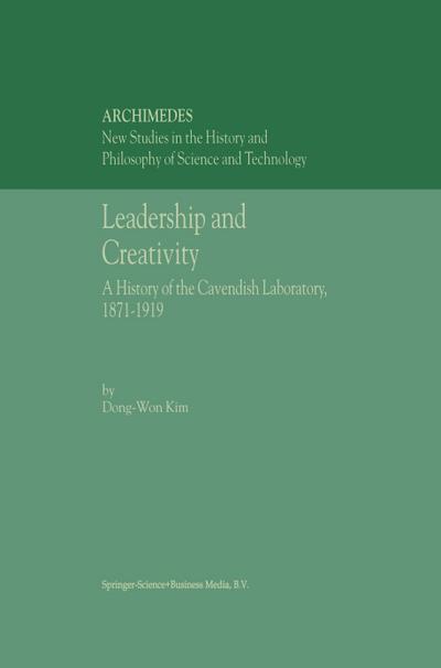 Leadership and Creativity : A History of the Cavendish Laboratory, 1871¿1919 - Dong-Won Kim