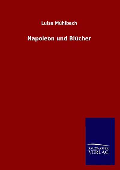 Napoleon und Blücher - Luise Mühlbach