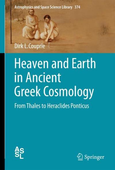 Heaven and Earth in Ancient Greek Cosmology : From Thales to Heraclides Ponticus - Dirk L. Couprie