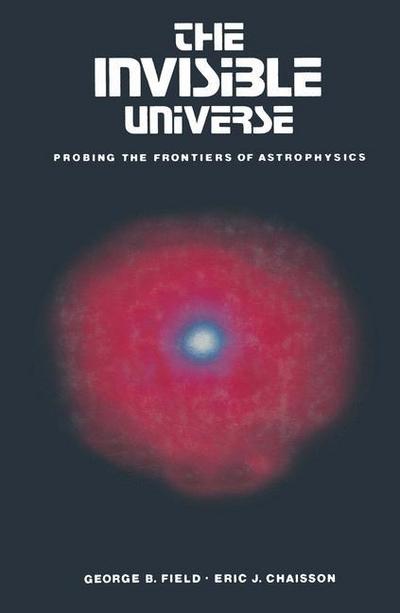 The Invisible Universe : Probing the frontiers of astrophysics - Chaisson