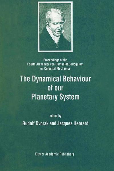 The Dynamical Behaviour of our Planetary System : Proceedings of the Fourth Alexander von Humboldt Colloquium on Celestial Mechanics - Jacques Henrard