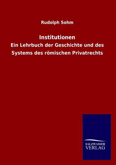 Institutionen : Ein Lehrbuch der Geschichte und des Systems des römischen Privatrechts - Rudolph Sohm