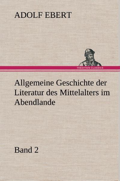 Allgemeine Geschichte der Literatur des Mittelalters im Abendlande : Band 2 - Adolf Ebert