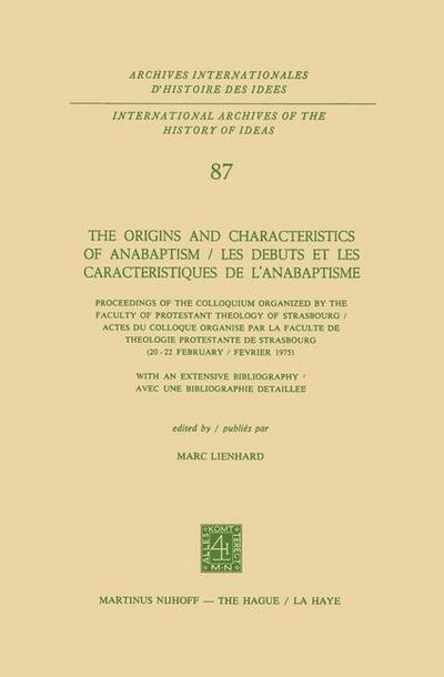 The Origins and Characteristics of Anabaptism / Les Debuts et les Caracteristiques de l¿Anabaptisme : Proceedings of the Colloquium Organized by the Faculty of Protestant Theology of Strasbourg / Actes du Colloque Organise par la Faculte de Theologie Protestante de Strasbourg (20¿22 February / Fevrier 1975) - Marc Lienhard