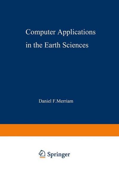 Computer Applications in the Earth Sciences : An International Symposium Proceedings of a conference on the state of the art held on campus at The University of Kansas, Lawrence on 16?18 June 1969. Sponsored by the Kansas Geological Survey, International Association for Mathematical Ge - Daniel Merriam