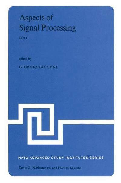 Aspects of Signal Processing : With Emphasis on Underwater Acoustics Part 1 Proceedings of the NATO Advanced Study Institute held at Portovenere, La Spezia, Italy 30 August-11 September 1976 - G. Tacconi