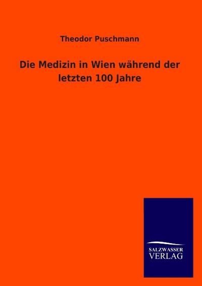 Die Medizin in Wien während der letzten 100 Jahre - Theodor Puschmann