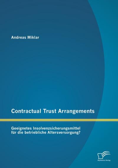 Contractual Trust Arrangements: Geeignetes Insolvenzsicherungsmittel für die betriebliche Altersversorgung? - Andreas Miklar