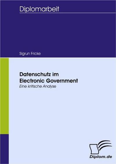 Datenschutz im Electronic Government : Eine kritische Analyse - Sigrun Fricke