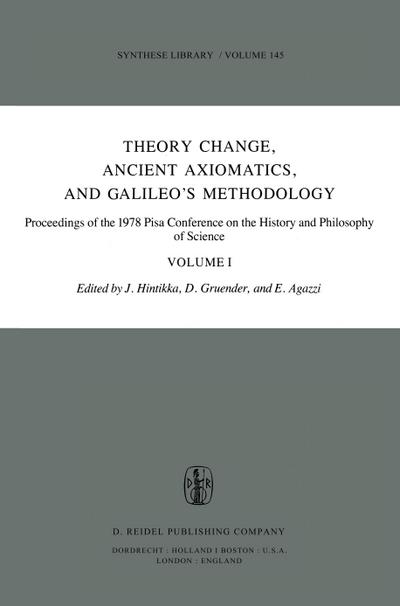 Theory Change, Ancient Axiomatics, and Galileo¿s Methodology : Proceedings of the 1978 Pisa Conference on the History and Philosophy of Science Volume I - Jaakko Hintikka