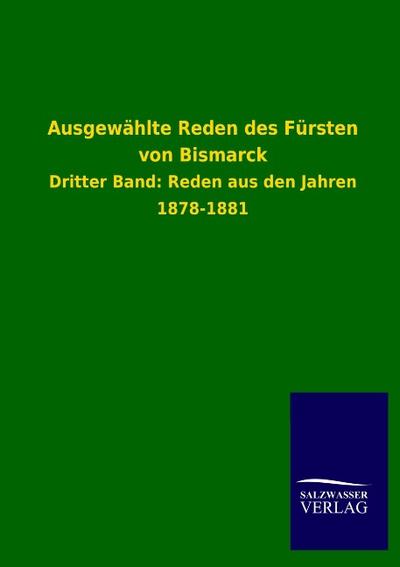 Ausgewählte Reden des Fürsten von Bismarck : Dritter Band: Reden aus den Jahren 1878-1881 - Salzwasser-Verlag Gmbh