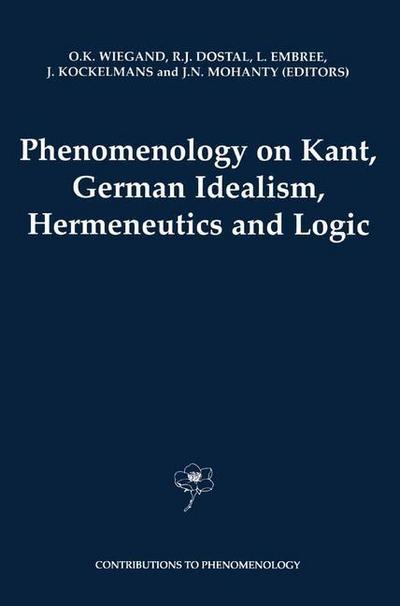 Phenomenology on Kant, German Idealism, Hermeneutics and Logic : Philosophical Essays in Honor of Thomas M. Seebohm - O. K. Wiegand