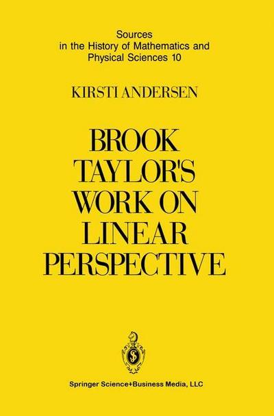 Brook Taylor's Work on Linear Perspective : A Study of Taylor's Role in the History of Perspective Geometry. Including Facsimiles of Taylor's Two Books on Perspective - Kirsti Andersen