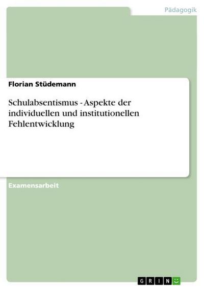 Schulabsentismus - Aspekte der individuellen und institutionellen Fehlentwicklung - Florian Stüdemann