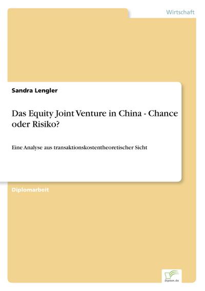 Das Equity Joint Venture in China - Chance oder Risiko? : Eine Analyse aus transaktionskostentheoretischer Sicht - Sandra Lengler