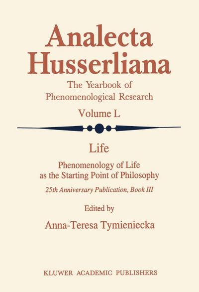 Life Phenomenology of Life as the Starting Point of Philosophy : 25th Anniversary Publication Book III - Anna-Teresa Tymieniecka