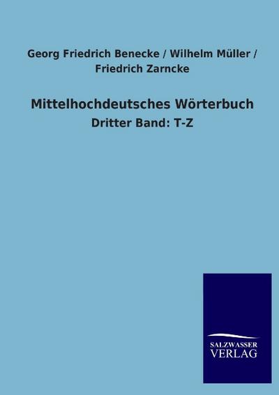 Mittelhochdeutsches Wörterbuch : Dritter Band: T-Z - Georg Friedrich Benecke