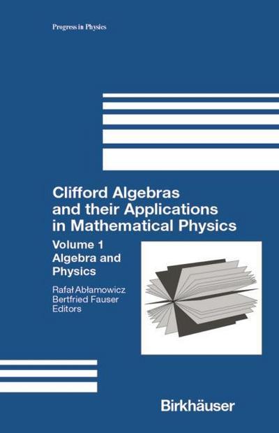 Clifford Algebras and their Applications in Mathematical Physics : Volume 1: Algebra and Physics - Bertfried Fauser