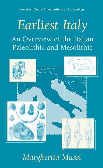 Earliest Italy : An Overview of the Italian Paleolithic and Mesolithic - Margherita Mussi