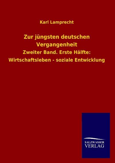 Zur jüngsten deutschen Vergangenheit : Zweiter Band. Erste Hälfte: Wirtschaftsleben - soziale Entwicklung - Karl Lamprecht