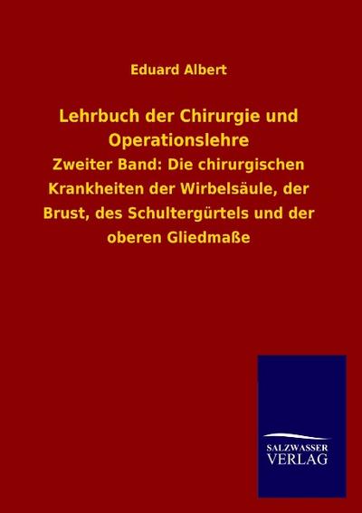 Lehrbuch der Chirurgie und Operationslehre : Zweiter Band: Die chirurgischen Krankheiten der Wirbelsäule, der Brust, des Schultergürtels und der oberen Gliedmaße - Eduard Albert