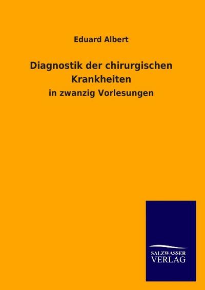 Diagnostik der chirurgischen Krankheiten : in zwanzig Vorlesungen - Eduard Albert