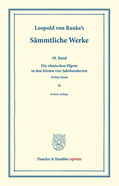 Sämmtliche Werke. : Neununddreißigster Band: Die römischen Päpste in den letzten vier Jahrhunderten. Dritter Band. - Leopold von Ranke