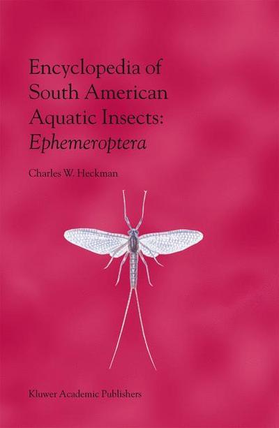 Encyclopedia of South American Aquatic Insects: Ephemeroptera : Illustrated Keys to Known Families, Genera, and Species in South America - Charles W. Heckman